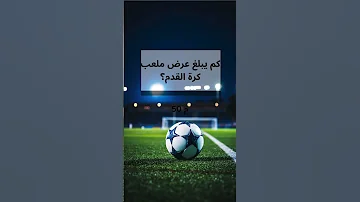 كم يبلغ عرض ملعب #كرة_القدم ؟ #football #shorts
