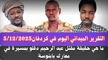 #السودان | التقرير الميداني اليوم 5/12/2025 في معارك كردفان/ ما هي حقيقة مقتل عبد الرحيم دقلو بمسيرة
