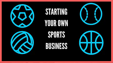 How To Start and Create a Successful Sports Business Soccer, Baseball, Football, Basketball