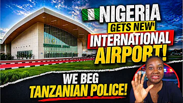 [EN] Nigeria gets new international airport; Help us appeal to the Tanzanian police!