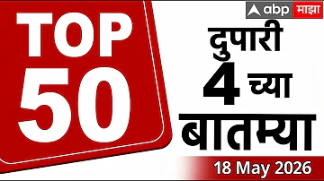 Maharashtra News Top 50 Today : 04 PM 18 May 2026: टॉप 50 बातम्या सुपरफास्ट ABP Majha LIVE